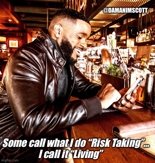 @DAMANIMSCOTT; Some call what I do “Risk Taking”…
I call it “Living” | image tagged in wealth,inspirational quote,success,money,real estate | made w/ Imgflip meme maker