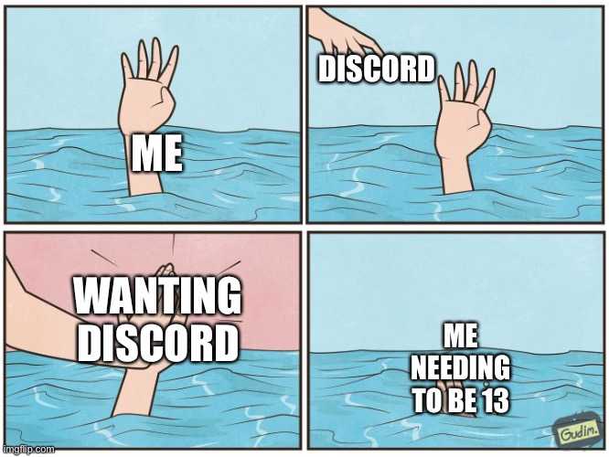 I want discord :( | DISCORD; ME; WANTING DISCORD; ME NEEDING TO BE 13 | image tagged in high five drown | made w/ Imgflip meme maker
