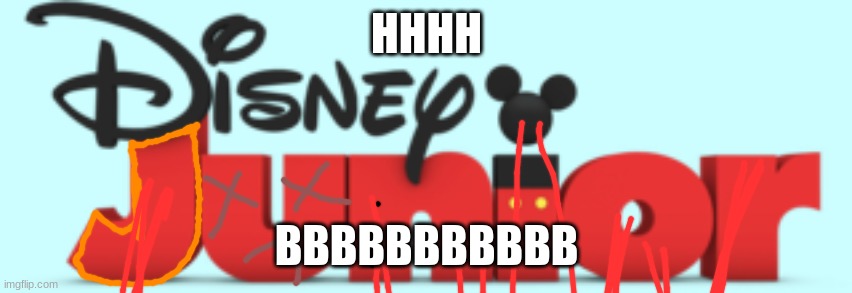 disney junior logo dies | HHHH; BBBBBBBBBBB | image tagged in another disney junior 2011 | made w/ Imgflip meme maker