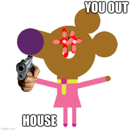 hey duggee norrie gun | YOU OUT HOUSE | image tagged in hey duggee norrie gun | made w/ Imgflip meme maker