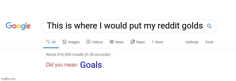 Did you mean? | This is where I would put my reddit golds Goals | image tagged in did you mean | made w/ Imgflip meme maker