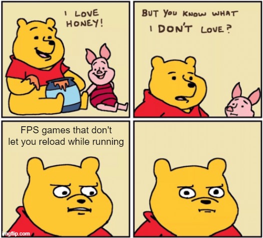 sometimes its worse than lag | FPS games that don't let you reload while running | image tagged in upset pooh,meme | made w/ Imgflip meme maker