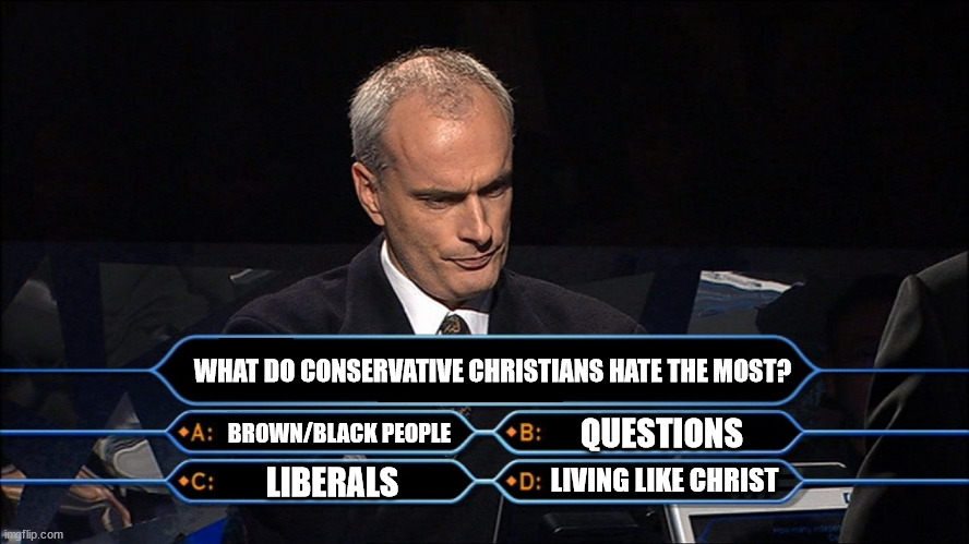 Did you want to phone a friend | WHAT DO CONSERVATIVE CHRISTIANS HATE THE MOST? BROWN/BLACK PEOPLE; QUESTIONS; LIVING LIKE CHRIST; LIBERALS | image tagged in who wants to be a millionaire | made w/ Imgflip meme maker
