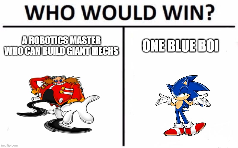 soncic | A ROBOTICS MASTER
WHO CAN BUILD GIANT MECHS; ONE BLUE BOI | image tagged in memes,who would win,sonic,eggman | made w/ Imgflip meme maker