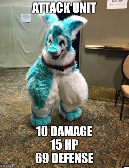 ATTACK UNIT; 10 DAMAGE
15 HP
69 DEFENSE | made w/ Imgflip meme maker