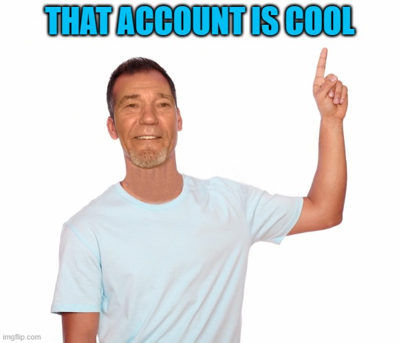 point up | THAT ACCOUNT IS COOL | image tagged in point up | made w/ Imgflip meme maker