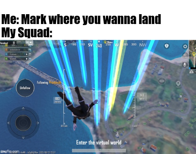 Landing issues | Me: Mark where you wanna land
My Squad: | image tagged in pubg,gaming,funny | made w/ Imgflip meme maker