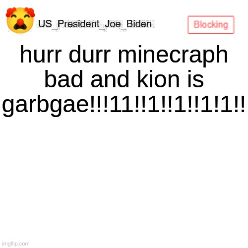 impersonator_of_joe_biden announcement template with less IQ | hurr durr minecraph bad and kion is garbgae!!!11!!1!!1!!1!1!! | image tagged in us_president_joe_biden announcement template with new bunny icon | made w/ Imgflip meme maker