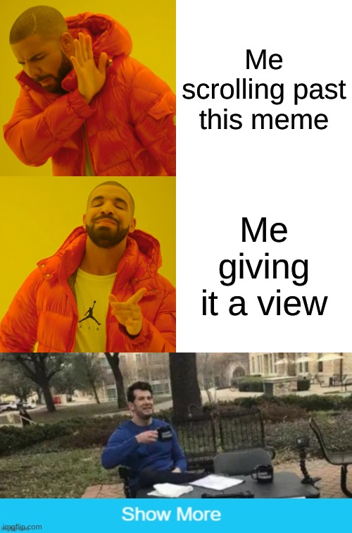 E | Me scrolling past this meme; Me giving it a view | image tagged in memes,drake hotline bling | made w/ Imgflip meme maker