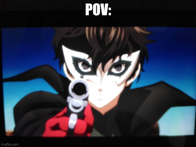 Joker with gun | POV: | image tagged in joker with gun | made w/ Imgflip meme maker