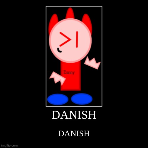 DANISH | image tagged in d,a,n,i,s,h | made w/ Imgflip demotivational maker