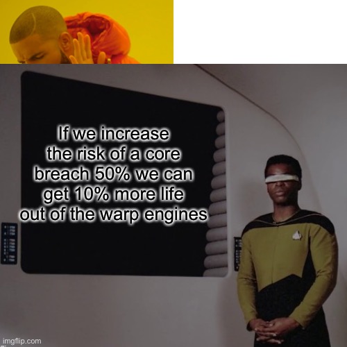 If we increase the risk of a core breach 50% we can get 10% more life out of the warp engines | made w/ Imgflip meme maker