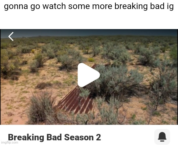 gonna go watch some more breaking bad ig | made w/ Imgflip meme maker