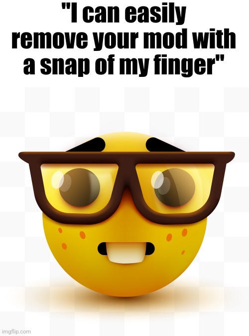 Nerd emoji | "I can easily remove your mod with a snap of my finger" | image tagged in nerd emoji | made w/ Imgflip meme maker