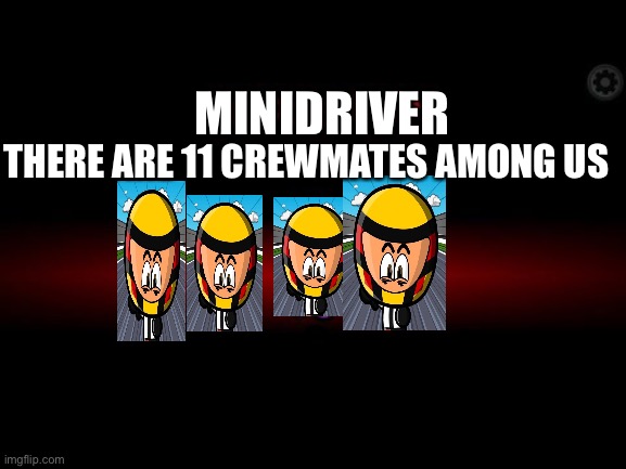 Minis Vs Teams | THERE ARE 11 CREWMATES AMONG US; MINIDRIVER | image tagged in among us imposter | made w/ Imgflip meme maker