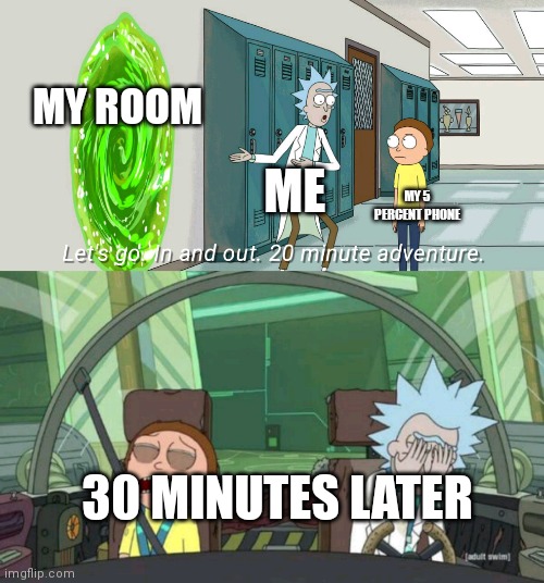 Low battery | MY ROOM; ME; MY 5 PERCENT PHONE; 30 MINUTES LATER | image tagged in 20 minute adventure rick morty,memes,funny | made w/ Imgflip meme maker