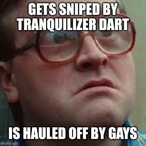 Fuct up society | GETS SNIPED BY TRANQUILIZER DART; IS HAULED OFF BY GAYS | image tagged in canada,trailer park boys,trailer park boys bubbles,dark humor,disgusting,nightmare | made w/ Imgflip meme maker