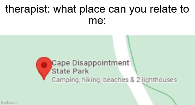#relatable |  therapist: what place can you relate to
me: | image tagged in relatable | made w/ Imgflip meme maker
