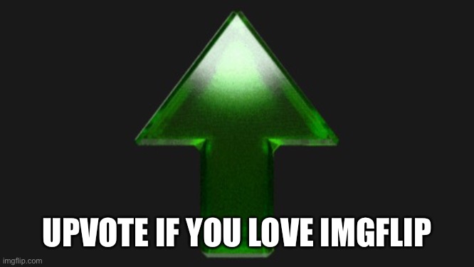 Upvote |  UPVOTE IF YOU LOVE IMGFLIP | image tagged in upvote | made w/ Imgflip meme maker