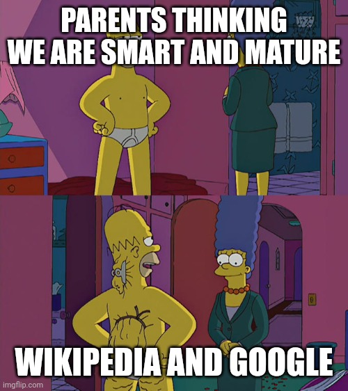 Parents thinking we are smart and mature | PARENTS THINKING WE ARE SMART AND MATURE; WIKIPEDIA AND GOOGLE | image tagged in marge and homer,google | made w/ Imgflip meme maker