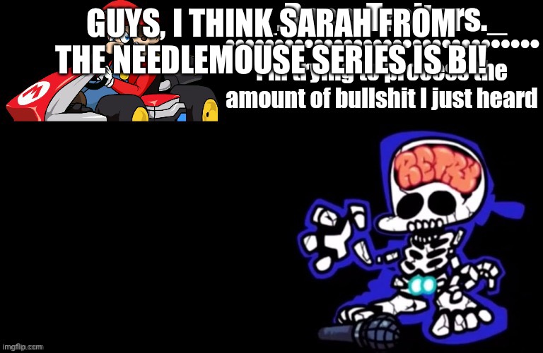 If anyone wants an explanation I’d be happy to provide | GUYS, I THINK SARAH FROM THE NEEDLEMOUSE SERIES IS BI! | image tagged in awesome temp by ace | made w/ Imgflip meme maker