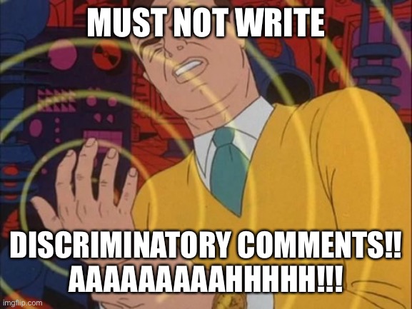 Must not fap | MUST NOT WRITE; DISCRIMINATORY COMMENTS!!
AAAAAAAAAHHHHH!!! | image tagged in must not fap | made w/ Imgflip meme maker