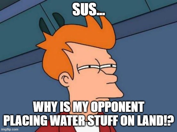 Futurama Fry |  SUS... WHY IS MY OPPONENT PLACING WATER STUFF ON LAND!? | image tagged in memes,futurama fry | made w/ Imgflip meme maker
