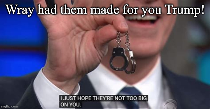 Trump cuffs | Wray had them made for you Trump! | image tagged in fbi,donald trump,lock him up,criminal,traitor | made w/ Imgflip meme maker