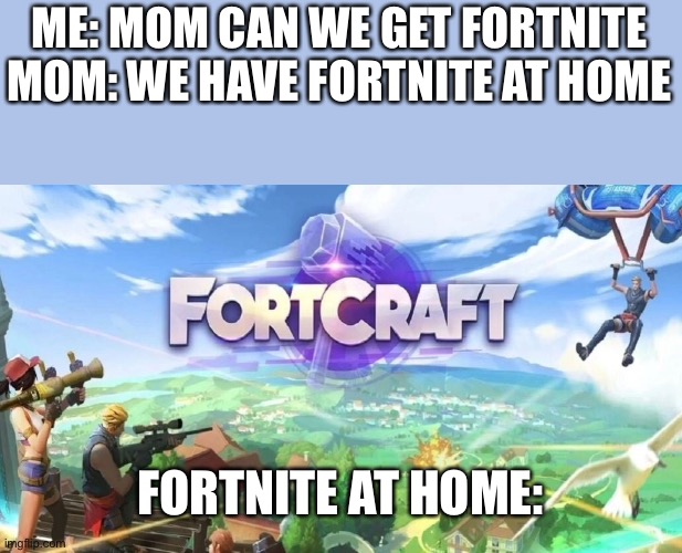 Such a rip off | ME: MOM CAN WE GET FORTNITE
MOM: WE HAVE FORTNITE AT HOME; FORTNITE AT HOME: | image tagged in fortnite meme,rip off,scam,gaming | made w/ Imgflip meme maker