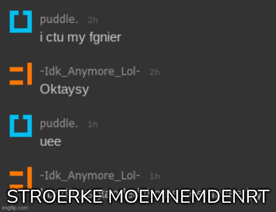 STROERKE MOEMNEMDENRT | image tagged in idk,stuff,s o u p,carck | made w/ Imgflip meme maker