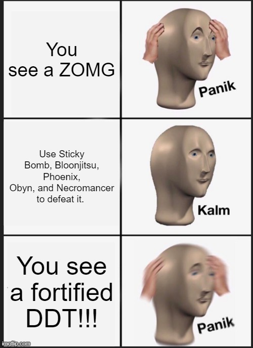 Panik Kalm Panik Meme | You see a ZOMG; Use Sticky Bomb, Bloonjitsu, Phoenix, Obyn, and Necromancer to defeat it. You see a fortified DDT!!! | image tagged in memes,panik kalm panik | made w/ Imgflip meme maker