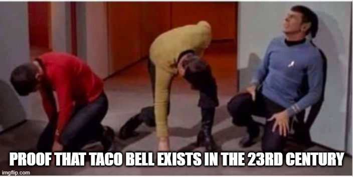 That Run for the Border | PROOF THAT TACO BELL EXISTS IN THE 23RD CENTURY | image tagged in star trek pained | made w/ Imgflip meme maker