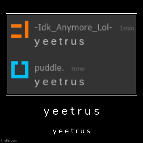 y e e t r u s [Whoa, I'm posting on a dead stream again-] | image tagged in funny,demotivationals,idk,stuff,s o u p,carck | made w/ Imgflip demotivational maker