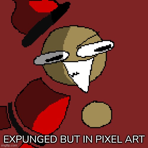 [I don't know why I made this tho...] | EXPUNGED BUT IN PIXEL ART | image tagged in idk,stuff,s o u p,carck | made w/ Imgflip meme maker