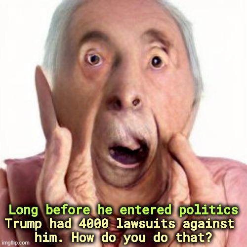 These lawsuits were not based on politics. They were based on Trump's bad business sense. | Long before he entered politics; Trump had 4000 lawsuits against 
him. How do you do that? | image tagged in trump,lawsuit,bad,businessman | made w/ Imgflip meme maker