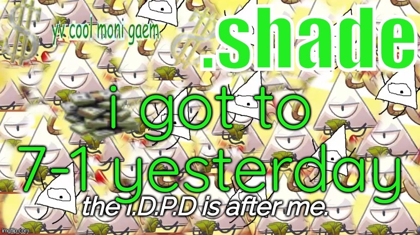 shade's Y.V. temp!!!!!!!!!!!!! | i got to 7-1 yesterday | image tagged in shade's y v temp | made w/ Imgflip meme maker