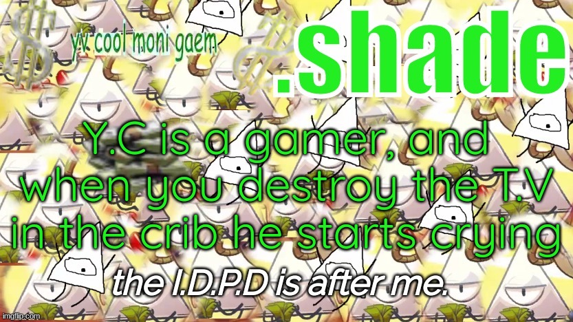 shade's Y.V. temp!!!!!!!!!!!!! | Y.C is a gamer, and when you destroy the T.V in the crib he starts crying | image tagged in shade's y v temp | made w/ Imgflip meme maker
