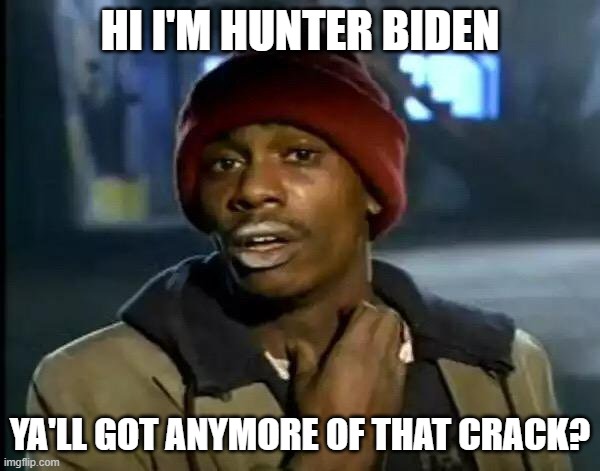 Y'all Got Any More Of That | HI I'M HUNTER BIDEN; YA'LL GOT ANYMORE OF THAT CRACK? | image tagged in memes,y'all got any more of that | made w/ Imgflip meme maker