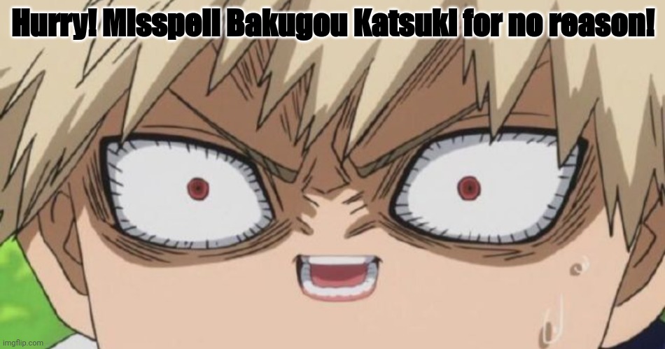 Hurry! | Hurry! Misspell Bakugou Katsuki for no reason! | made w/ Imgflip meme maker