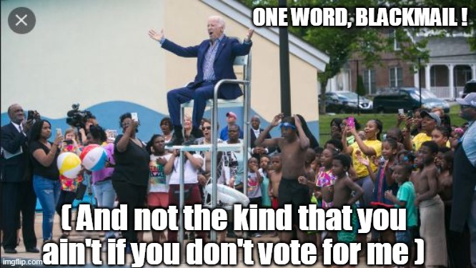 ONE WORD, BLACKMAIL ! ( And not the kind that you ain't if you don't vote for me ) | made w/ Imgflip meme maker