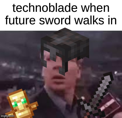 may he rest in peace... | technoblade when future sword walks in | image tagged in x when x walks in | made w/ Imgflip meme maker