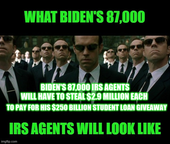 Government theft | BIDEN'S 87,000 IRS AGENTS WILL HAVE TO STEAL $2.9 MILLION EACH; TO PAY FOR HIS $250 BILLION STUDENT LOAN GIVEAWAY | image tagged in creepy clowns | made w/ Imgflip meme maker