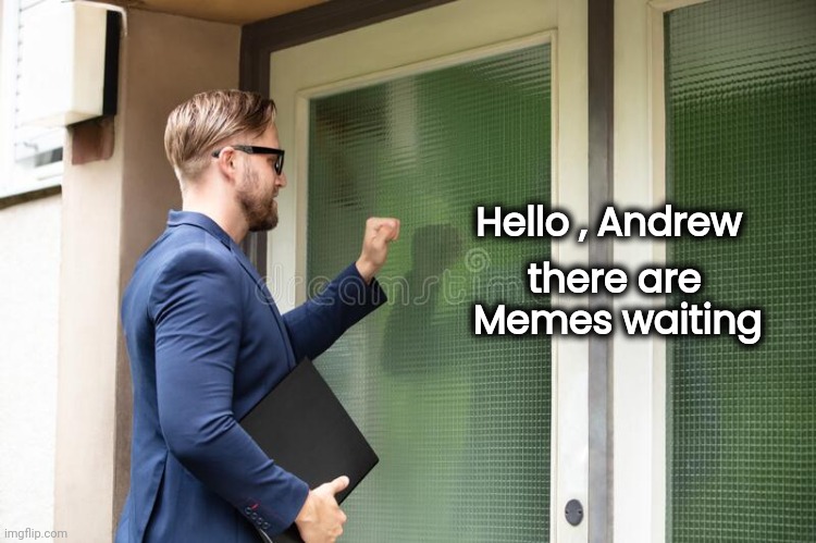 I knew it was you | Hello , Andrew; there are         
Memes waiting | image tagged in man knocking on door,imgflip mods,just trolling,you had one job,volunteers | made w/ Imgflip meme maker