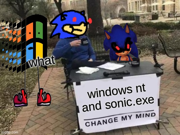 Change My Mind Meme | what; windows nt and sonic.exe | image tagged in memes,change my mind | made w/ Imgflip meme maker