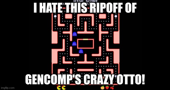 "Ms. Pac-Man" | I HATE THIS RIPOFF OF; GENCOMP'S CRAZY OTTO! | image tagged in ms pac-man | made w/ Imgflip meme maker