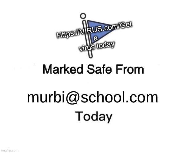 Marked Safe From Meme | Https://VIRUS.com/Get a virus today; murbi@school.com | image tagged in memes,marked safe from | made w/ Imgflip meme maker