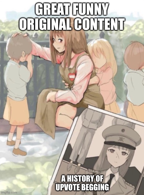 A troubled past | GREAT FUNNY ORIGINAL CONTENT; A HISTORY OF UPVOTE BEGGING | image tagged in anime girl war criminal | made w/ Imgflip meme maker