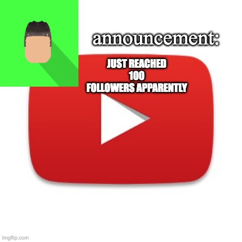 Kyrian247 announcement | JUST REACHED 100 FOLLOWERS APPARENTLY | image tagged in kyrian247 announcement | made w/ Imgflip meme maker