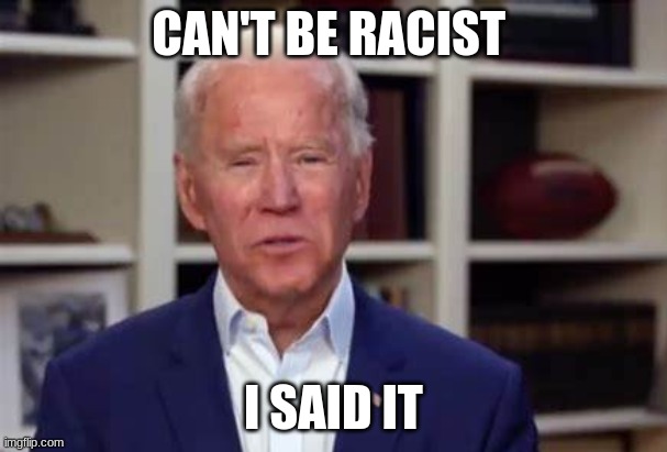 Joe Biden tries to think | CAN'T BE RACIST I SAID IT | image tagged in joe biden tries to think | made w/ Imgflip meme maker