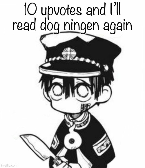 Hanako | 10 upvotes and I’ll read dog ningen again | image tagged in hanako | made w/ Imgflip meme maker